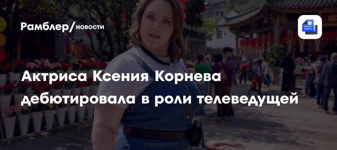 Актриса Ксения Корнева дебютировала в роли телеведущей