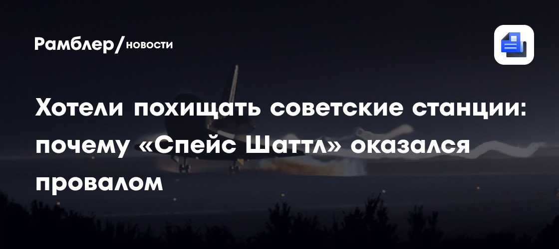 Хотели похищать советские станции: почему американский шаттл оказался провальной затеей?