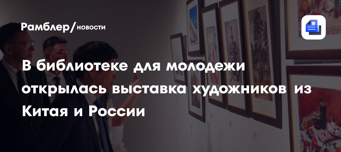 В библиотеке для молодежи открылась выставка художников из Китая и России