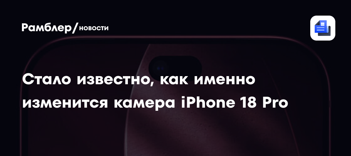 Стало известно, как именно изменится камера iPhone 18 Pro
