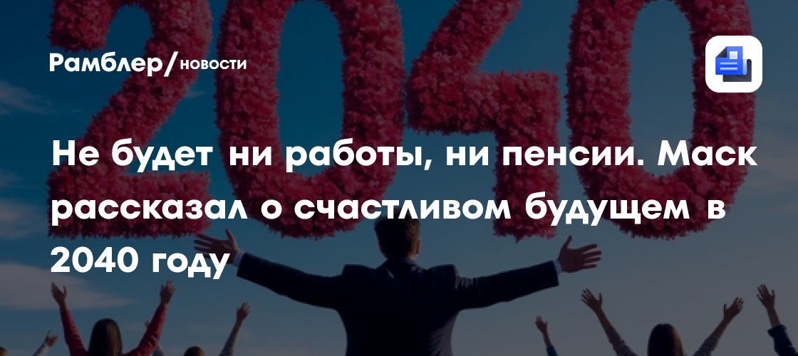 Не будет ни работы, ни пенсии. Маск рассказал о счастливом будущем в 2040 году