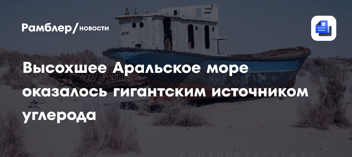 Высохшее Аральское море оказалось гигантским источником углерода