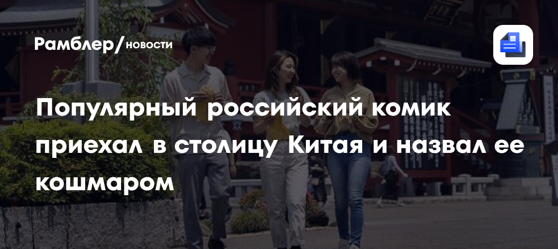 Популярный российский комик приехал в столицу Китая и назвал ее кошмаром