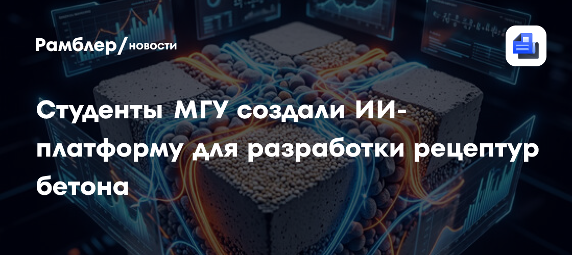 Студенты МГУ создали ИИ-платформу для разработки рецептур бетона