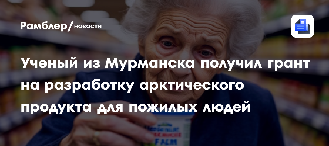 Ученый из Мурманска получил грант на разработку арктического продукта для пожилых людей