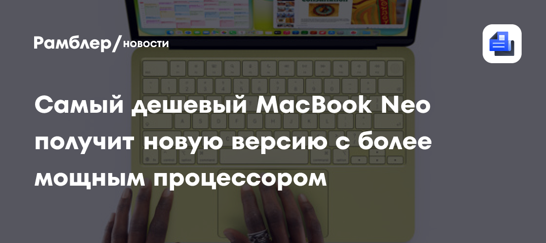 Самый дешевый MacBook Neo получит новую версию с более мощным процессором