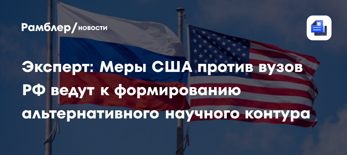 Эксперт: Меры США против вузов РФ ведут к формированию альтернативного научного контура