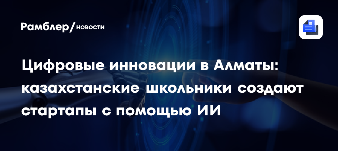 Цифровые инновации в Алматы: казахстанские школьники создают стартапы с помощью ИИ