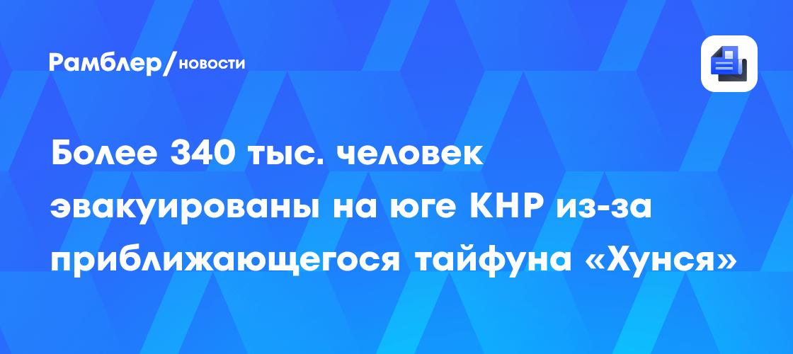 Более 340 тыс. человек эвакуированы на юге КНР из-за приближающегося тайфуна «Хунся»