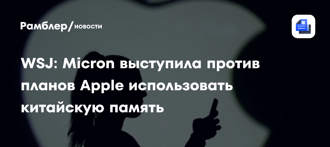 WSJ: Micron выступила против планов Apple использовать китайскую память