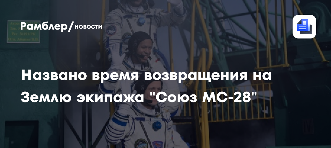 Названо время возвращения на Землю экипажа "Союза МС-28"