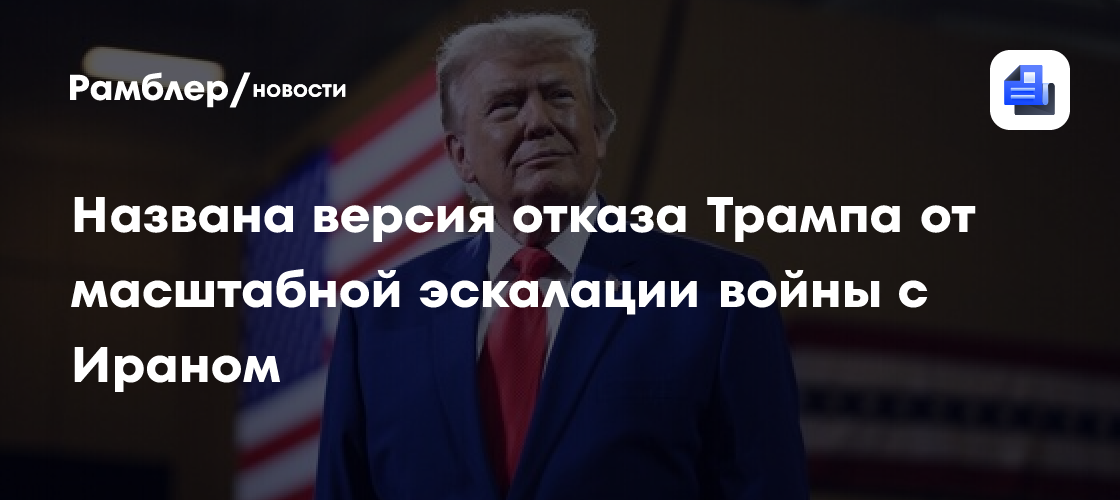 Названа версия отказа Трампа от масштабной эскалации войны с Ираном