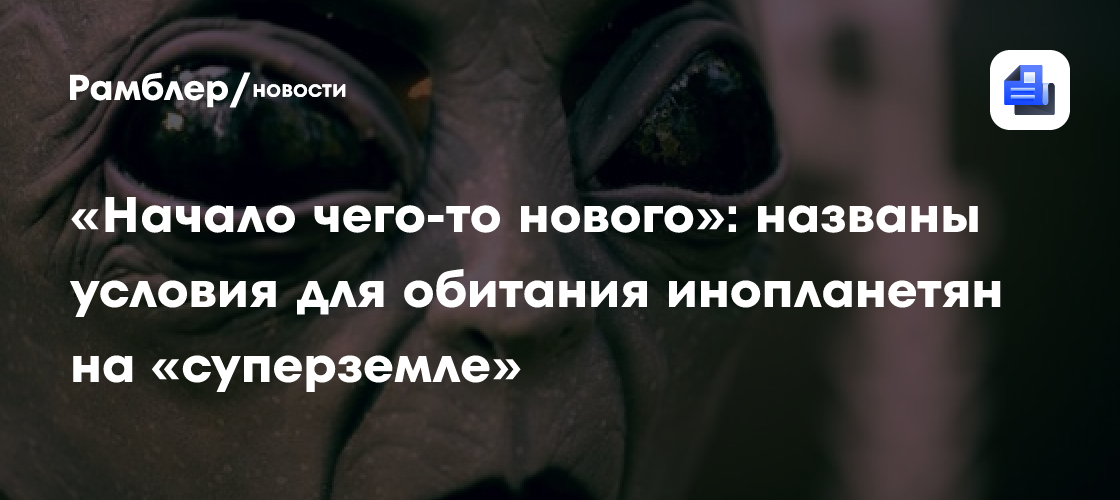 «Начало чего-то нового»: названы условия для обитания инопланетян на «суперземле»