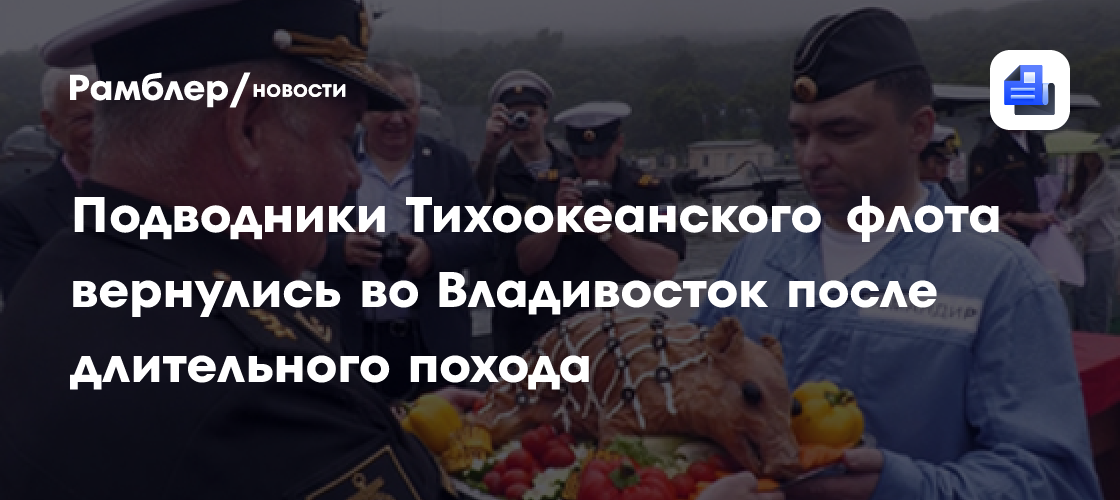Подводники Тихоокеанского флота вернулись во Владивосток после длительного похода