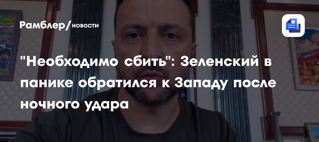 "Необходимо сбить": Зеленский в панике обратился к Западу после ночного удара