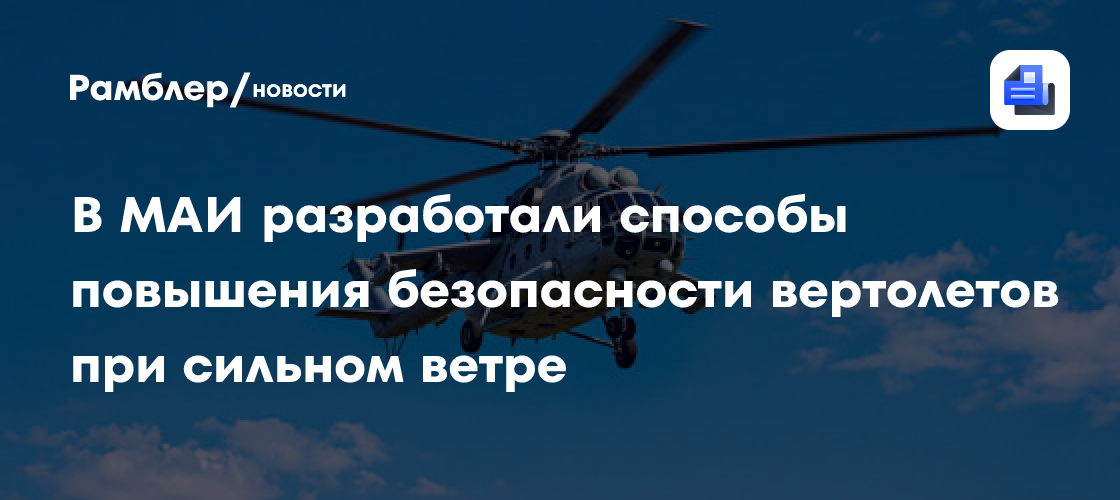В МАИ разработали способы повышения безопасности вертолетов при сильном ветре