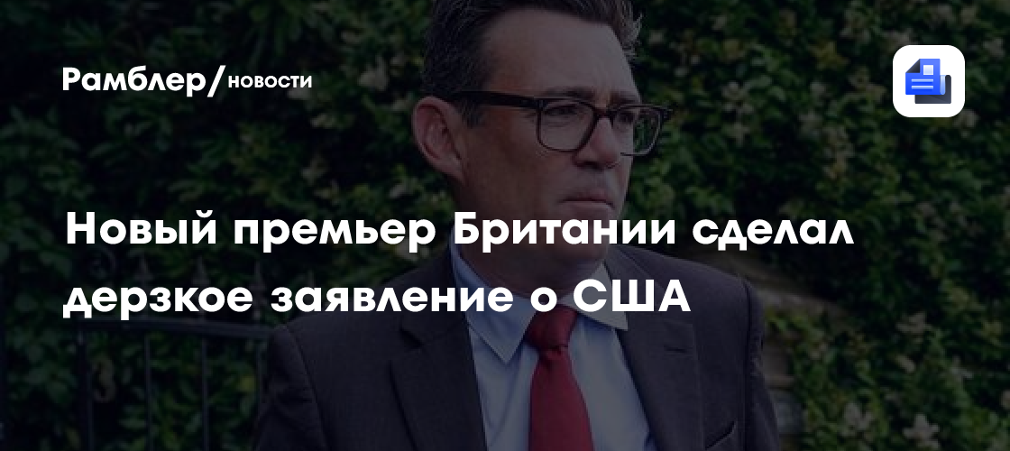 Новый премьер Британии сделал дерзкое заявление о США
