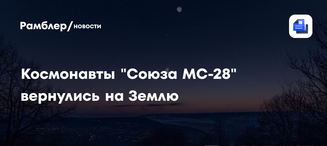 Космонавты "Союза МС-28" вернулись на Землю