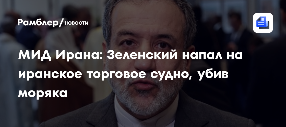МИД Ирана: Зеленский напал на иранское торговое судно, убив моряка