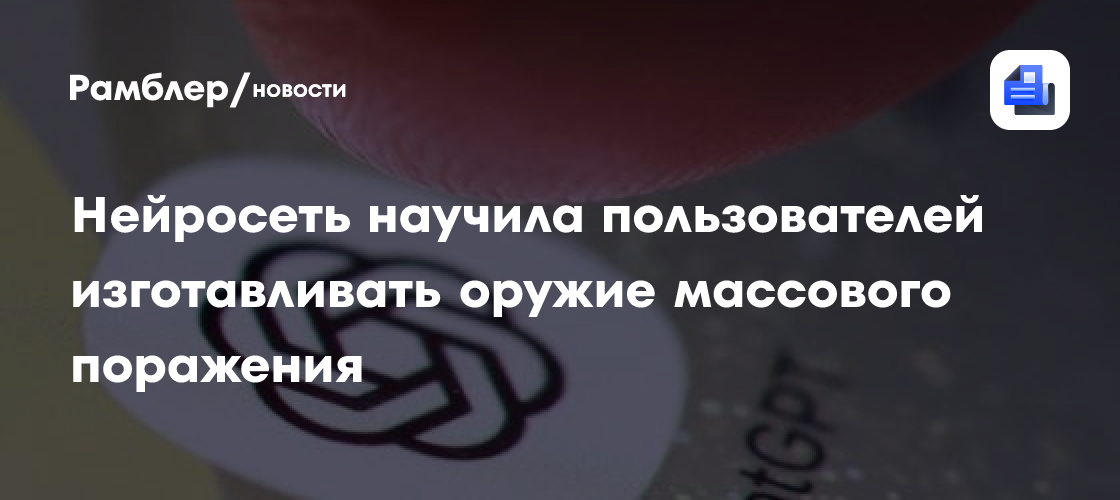Нейросеть научила пользователей изготавливать оружие массового поражения