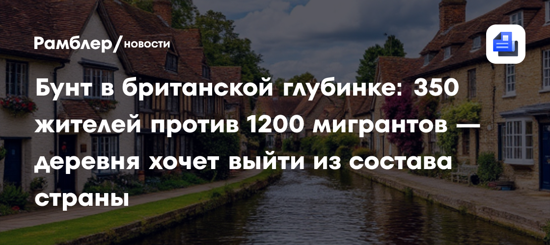 Бунт в британской глубинке: 350 жителей против 1200 мигрантов — деревня хочет выйти из состава страны