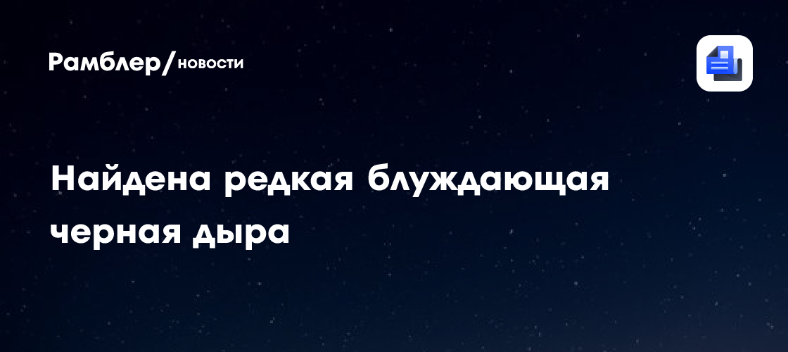 Астрономы из США нашли редкую блуждающую черную дыру
