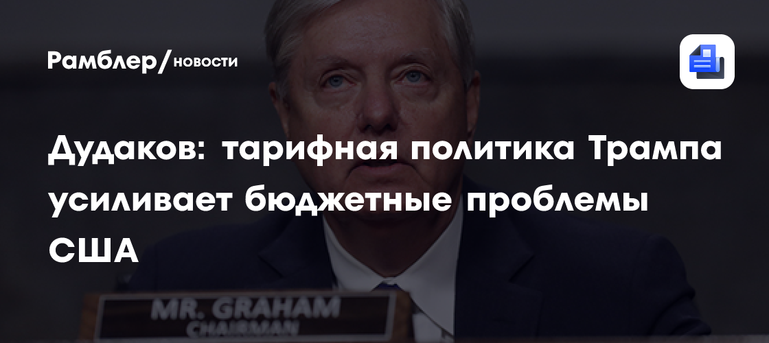 Дудаков: тарифная политика Трампа усиливает бюджетные проблемы США