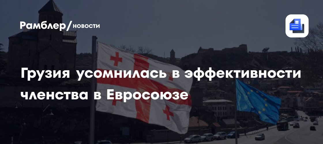 Грузия усомнилась в эффективности членства в Евросоюзе
