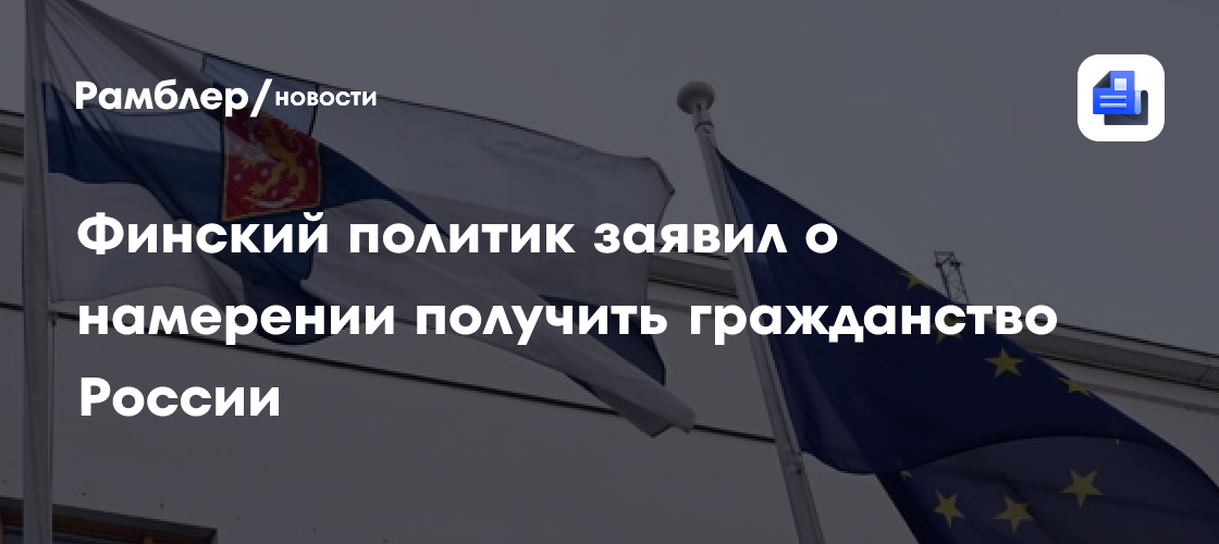 Финский политик заявил о намерении получить гражданство России