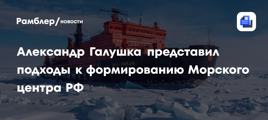 Александр Галушка представил подходы к формированию Морского центра РФ