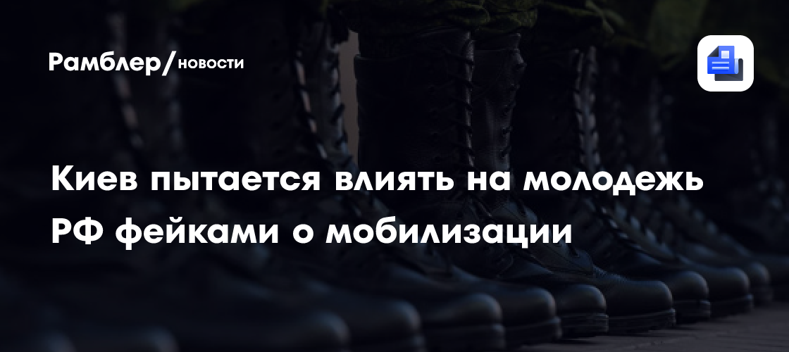 Киев пытается влиять на молодежь РФ фейками о мобилизации