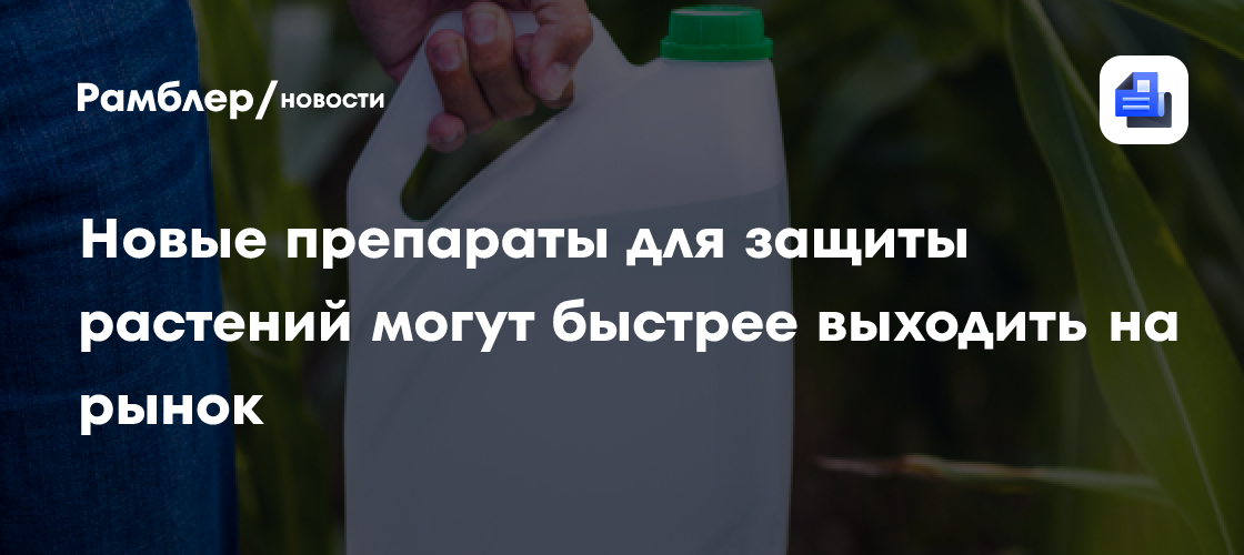 Новые препараты для защиты растений могут быстрее выходить на рынок