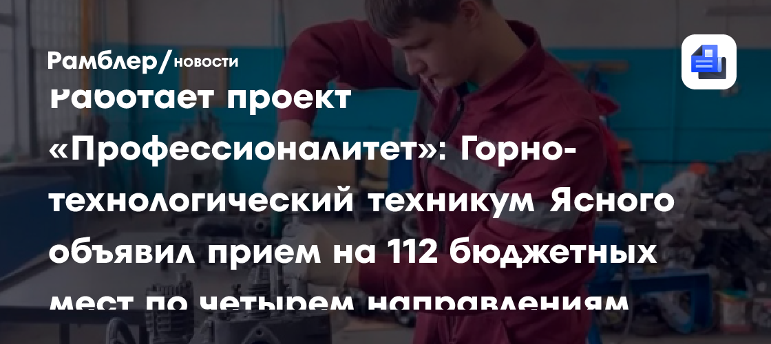 Работает проект «Профессионалитет»: Горно-технологический техникум Ясного объявил прием на 112 бюджетных мест по четырем направлениям
