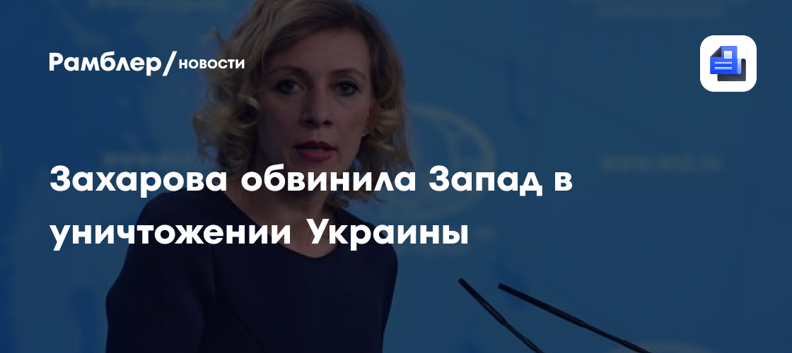 "Стирают ластиком с лица": Захарова обвинила Запад в уничтожении Украины