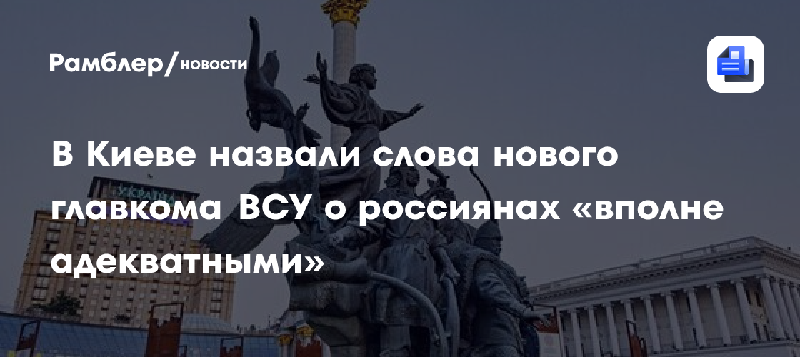 В Киеве назвали слова нового главкома ВСУ о россиянах «вполне адекватными»