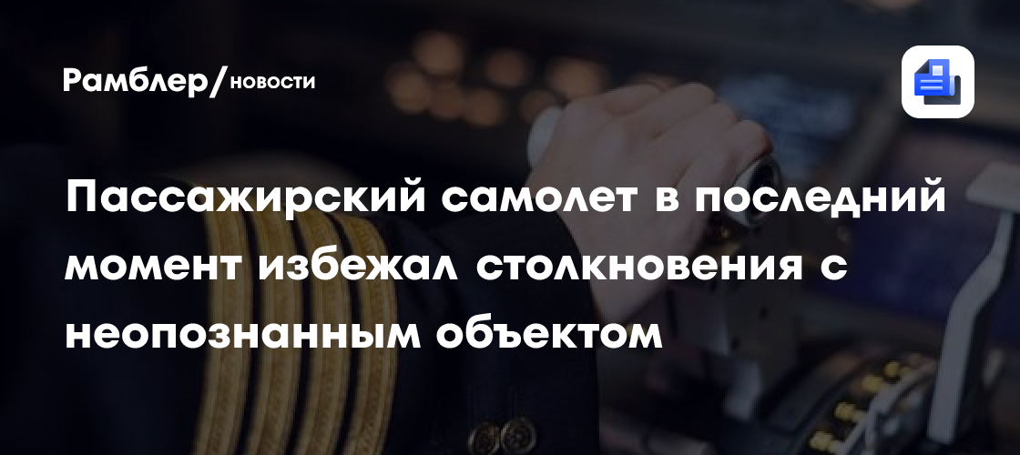 Пассажирский самолет в последний момент избежал столкновения с неопознанным объектом