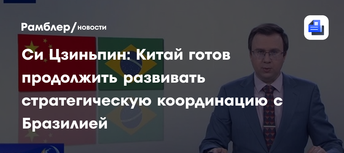 Си Цзиньпин: Китай готов продолжить развивать стратегическую координацию с Бразилией