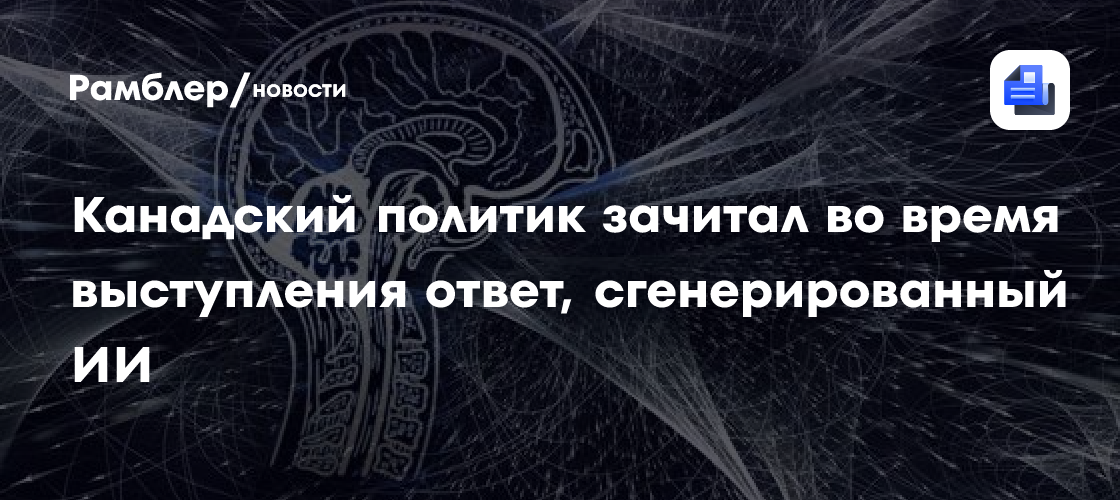 Канадский политик зачитал во время выступления ответ, сгенерированный ИИ