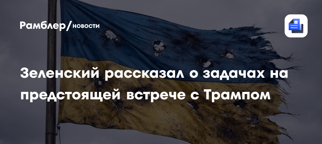 Зеленский рассказал о задачах на предстоящей встрече с Трампом