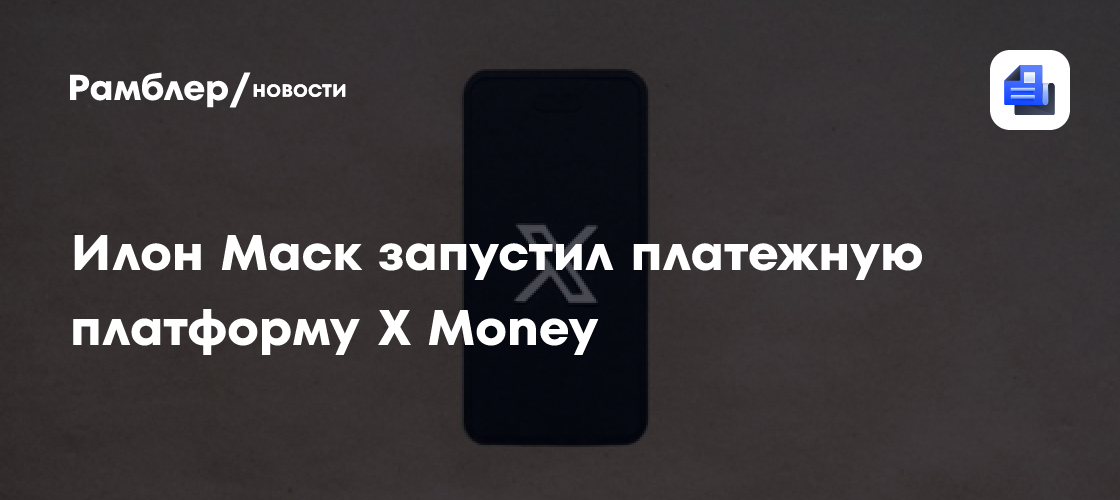 Илон Маск запустил платежную платформу X Money
