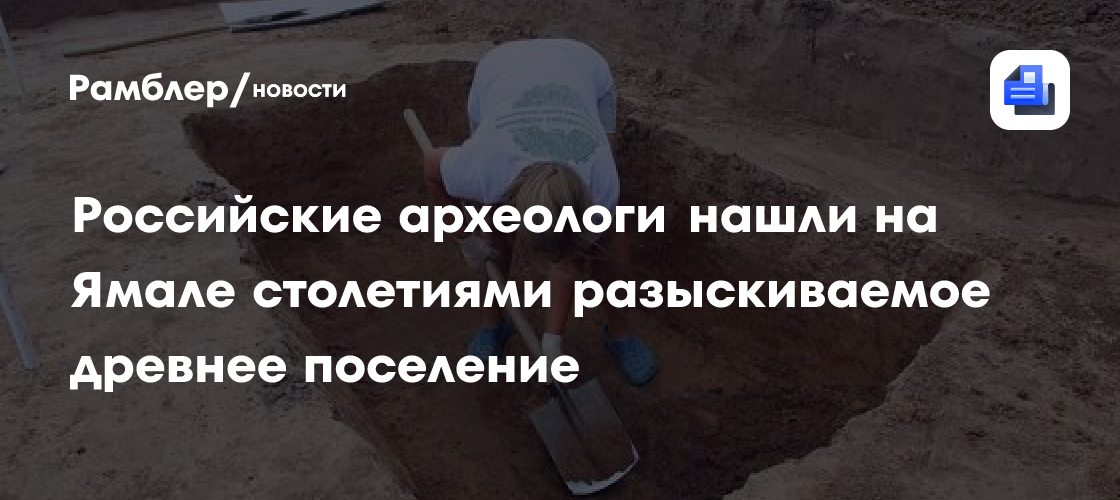 Российские археологи нашли на Ямале столетиями разыскиваемое древнее поселение