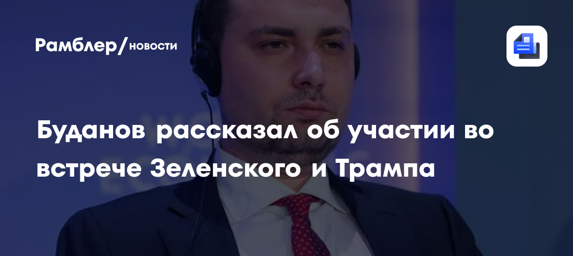 Буданов рассказал об участии во встрече Зеленского и Трампа