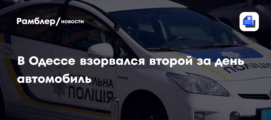 В Одессе взорвался второй за день автомобиль, есть погибший