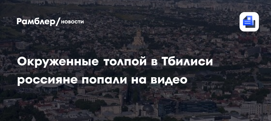 На видео попали русские туристы, которых окружила толпа в Тбилиси