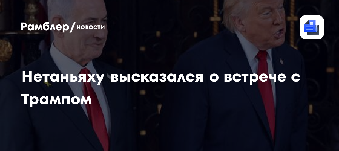 Нетаньяху высказался о встрече с Трампом