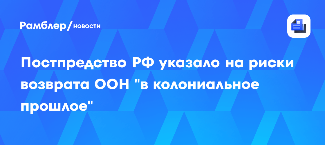 Постпредство РФ указало на риски возврата ООН "в колониальное прошлое"