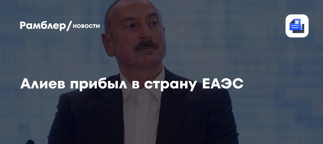 Алиев прибыл в страну ЕАЭС