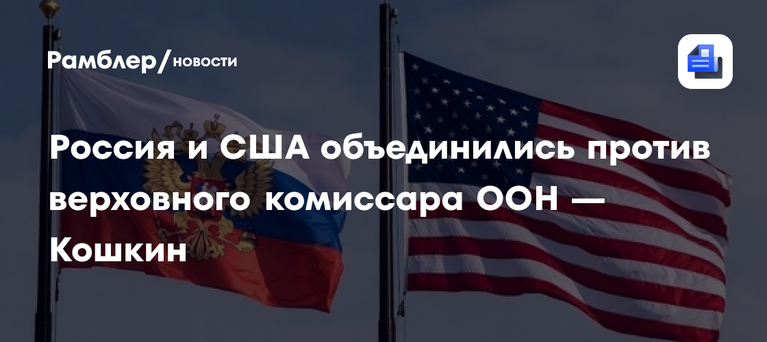 Россия и США объединились против верховного комиссара ООН — Кошкин