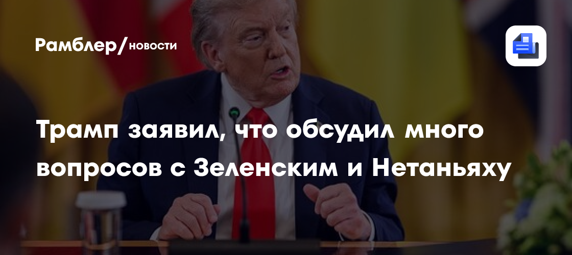 Трамп заявил, что обсудил много вопросов с Зеленским и Нетаньяху