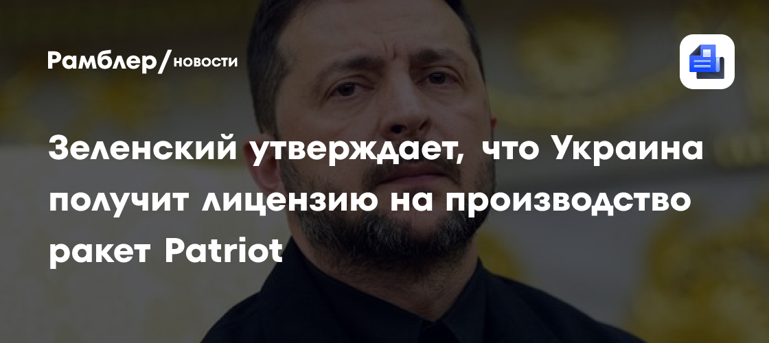 Зеленский заявил, что Трамп согласен дать Киеву лицензии на производство Patriot